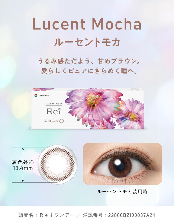 Lucent Mocha ルーセントモカ うるみ感ただよう、甘めブラウン。 愛らしくピュアにきらめく瞳へ。 着色外径 13.4mm 販売名：Reiワンデー/承認番号：22800BZI00037A24