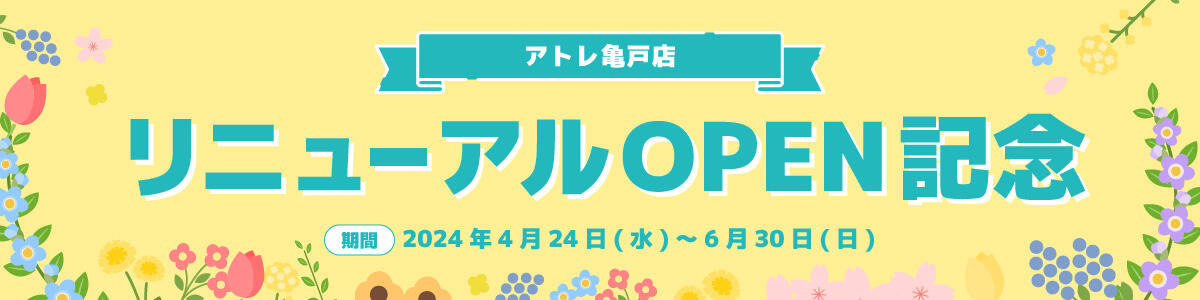 アトレ亀戸店 リニューアルOPEN記念 期間 2024年4月24日(水)～6月30日(日)
