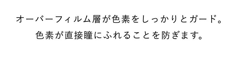 オーバーフィルム層が色素をしっかりとガード。色素が直接瞳にふれることを防ぎます。
