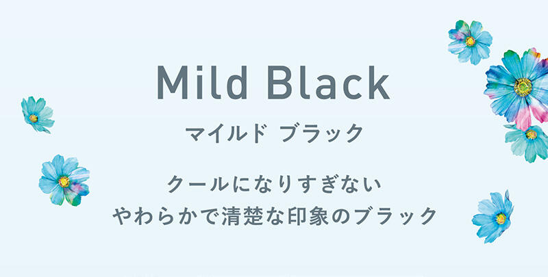 【Mild Black マイルド ブラック】クールになりすぎないやわらかで清楚な印象のブラック