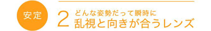 【安定】2 どんな姿勢だって瞬時に乱視と向き合うレンズ
