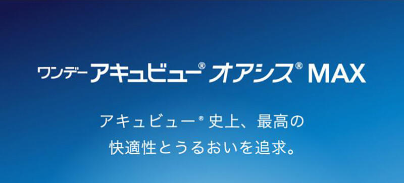 ワンデーアキュビュー®オアシス®MAX アキュビュー®史上、最高の快適性とうるおいを追及。
