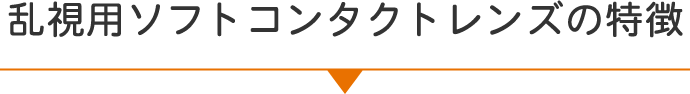 乱視用ソフトコンタクトレンズの特徴