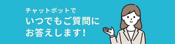 チャットボットでいつでもご質問にお答えします!