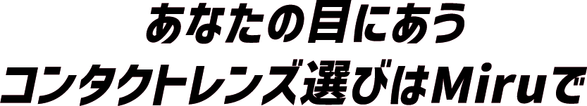 あなたの目にあうコンタクトレンズ選びはMiruで