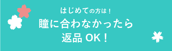 はじめての方は！ 瞳に合わなかったら返品OK！